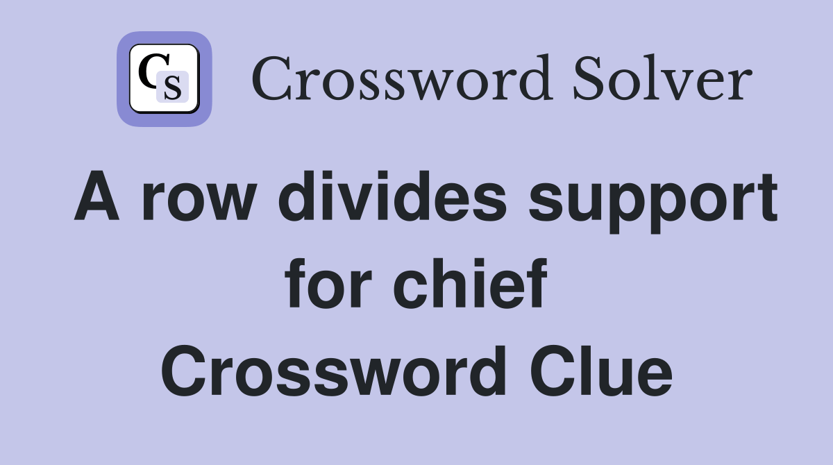 A row divides support for chief Crossword Clue Answers Crossword Solver